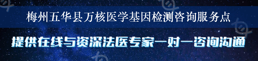 梅州五华县万核医学基因检测咨询服务点